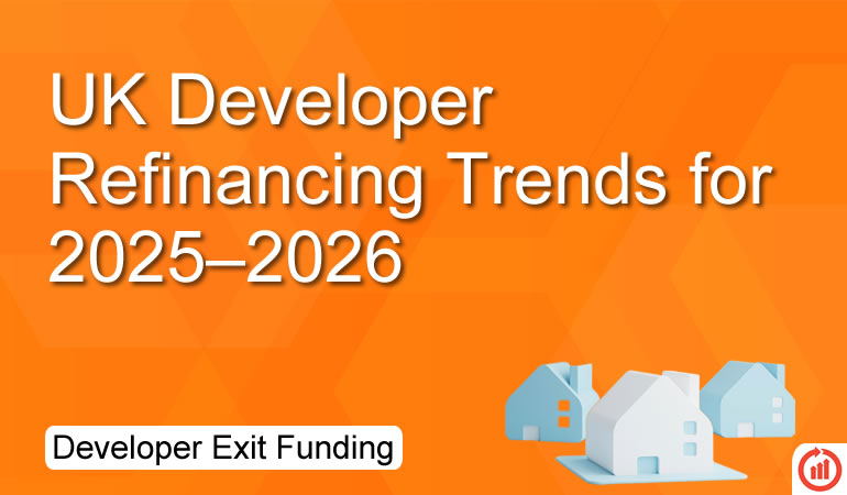 UK Developer Refinancing Trends for 2025–2026