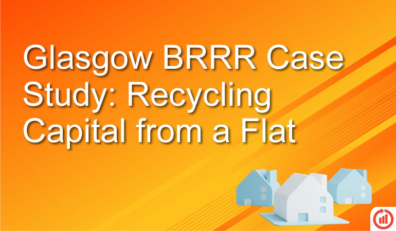 Glasgow BRRR Case Study: Recycling Capital from a Flat