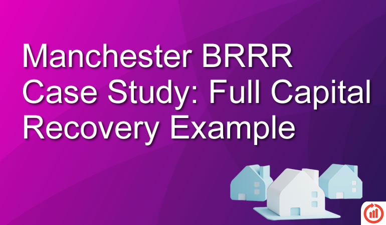 Manchester BRRR Case Study: Full Capital Recovery Example
