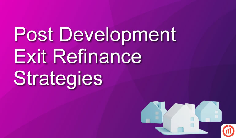 Post Development Exit Refinance Strategies.