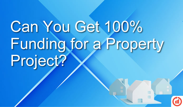 Can You Get 100% Funding for a Property Project?
